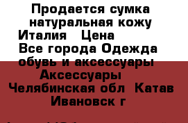 Продается сумка,натуральная кожу.Италия › Цена ­ 5 200 - Все города Одежда, обувь и аксессуары » Аксессуары   . Челябинская обл.,Катав-Ивановск г.